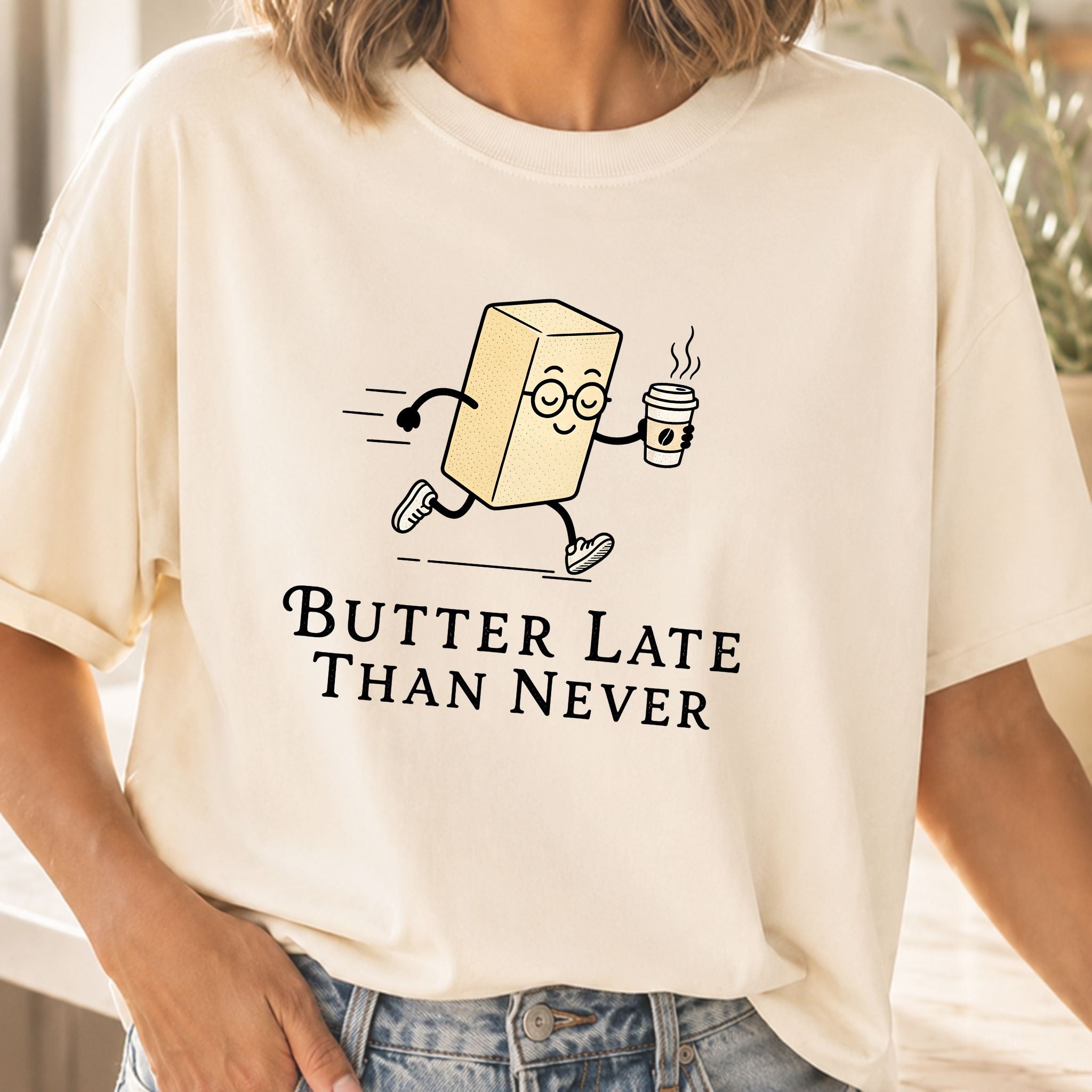 Butter Late Than Never T-Shirt