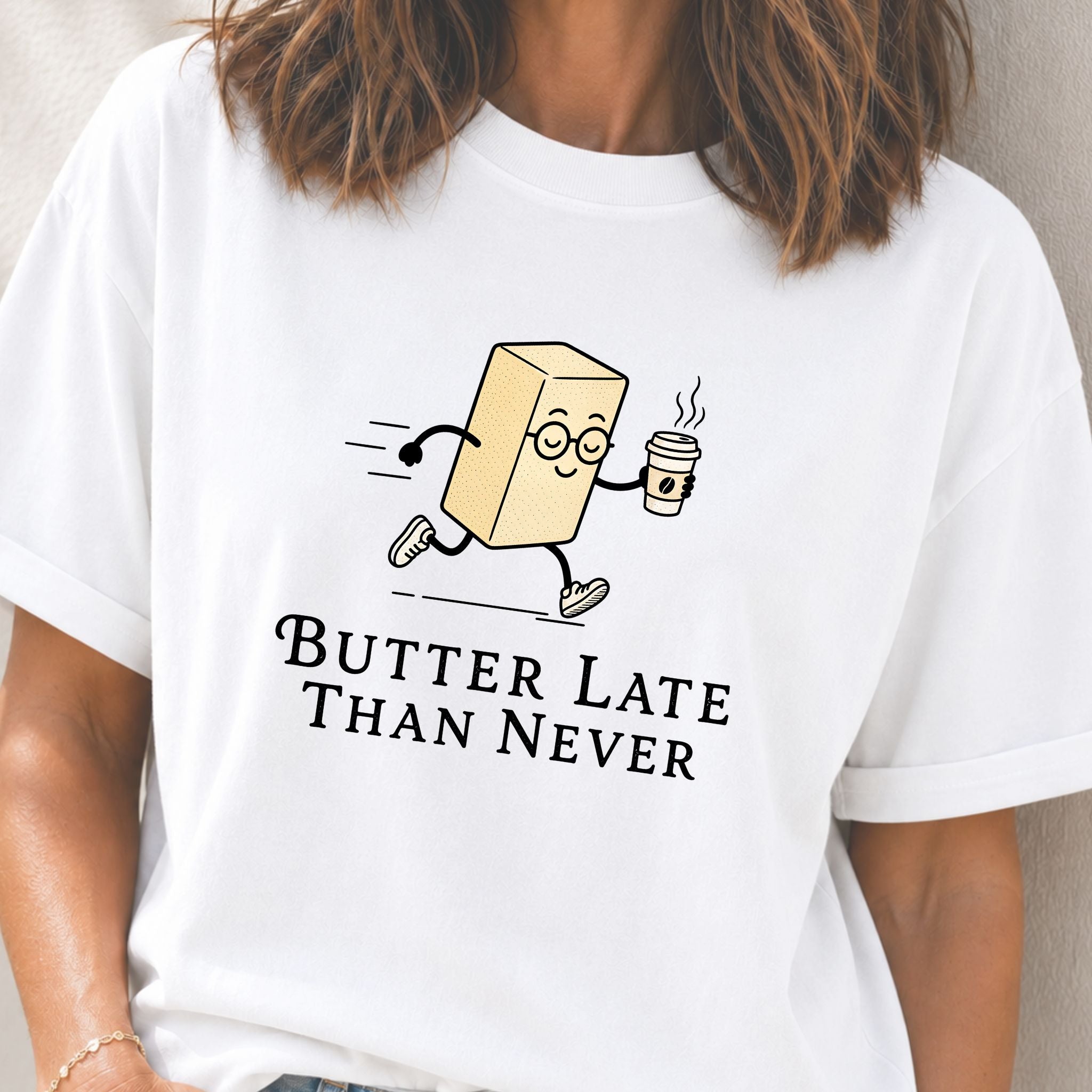 Butter Late Than Never T-Shirt