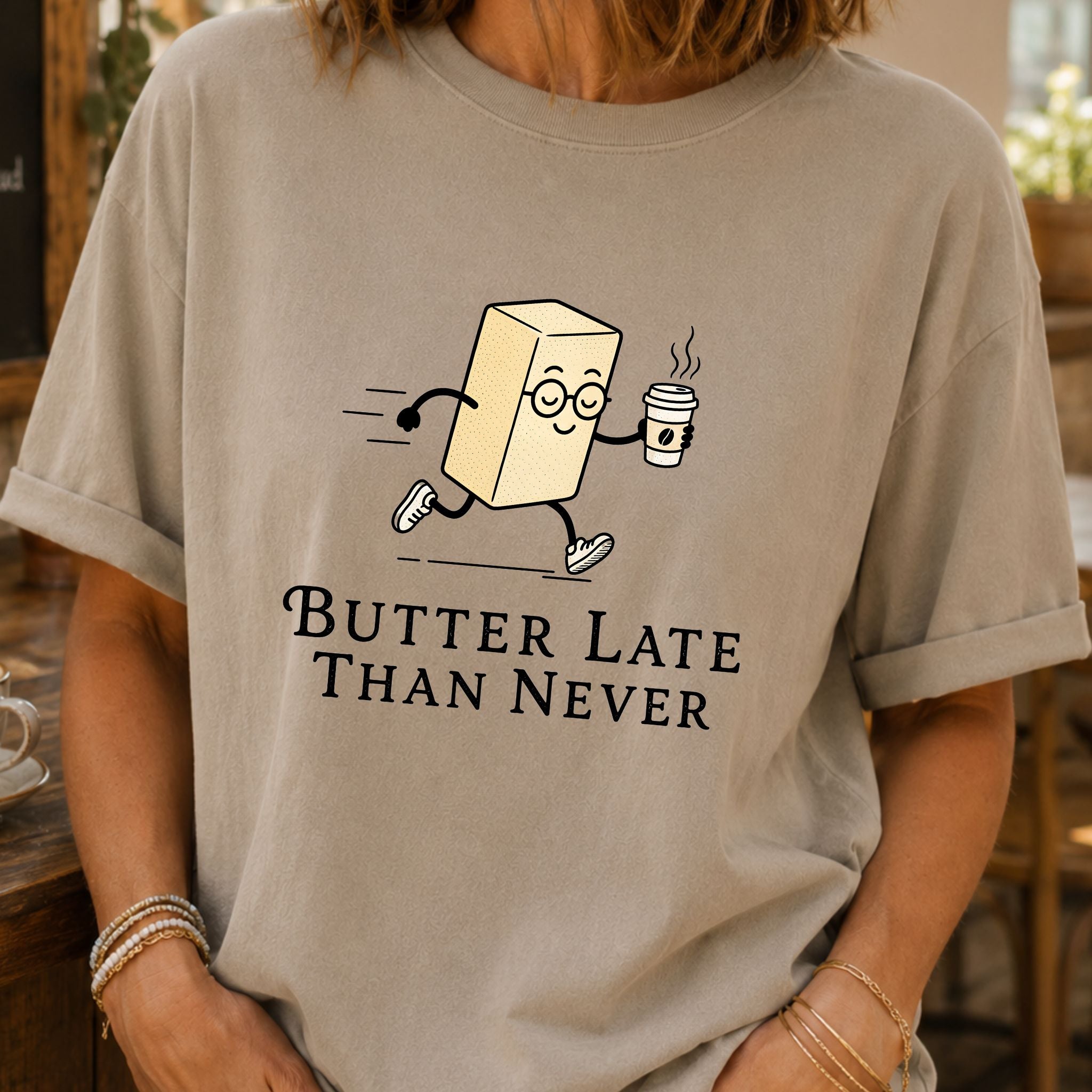 Butter Late Than Never T-Shirt
