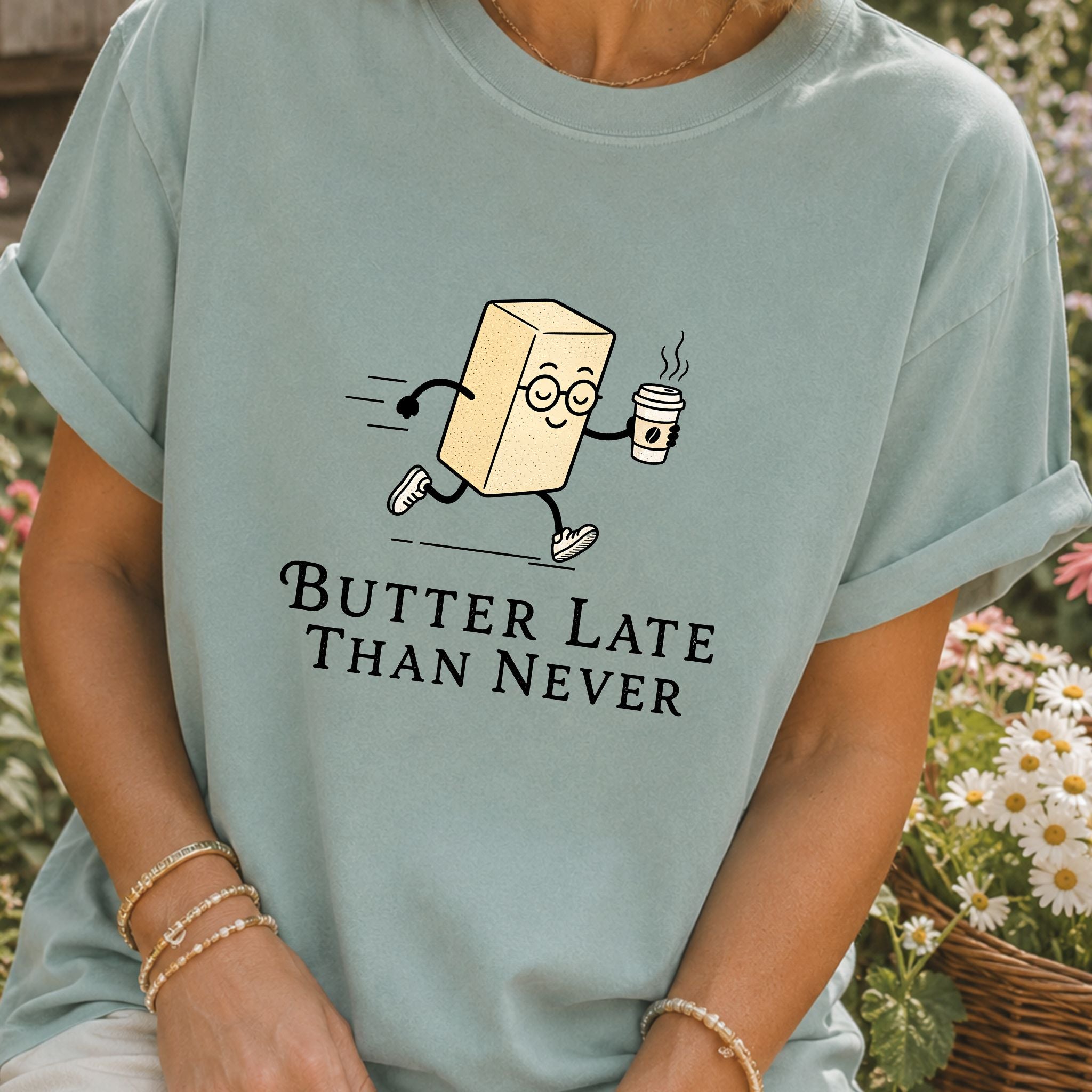 Butter Late Than Never T-Shirt