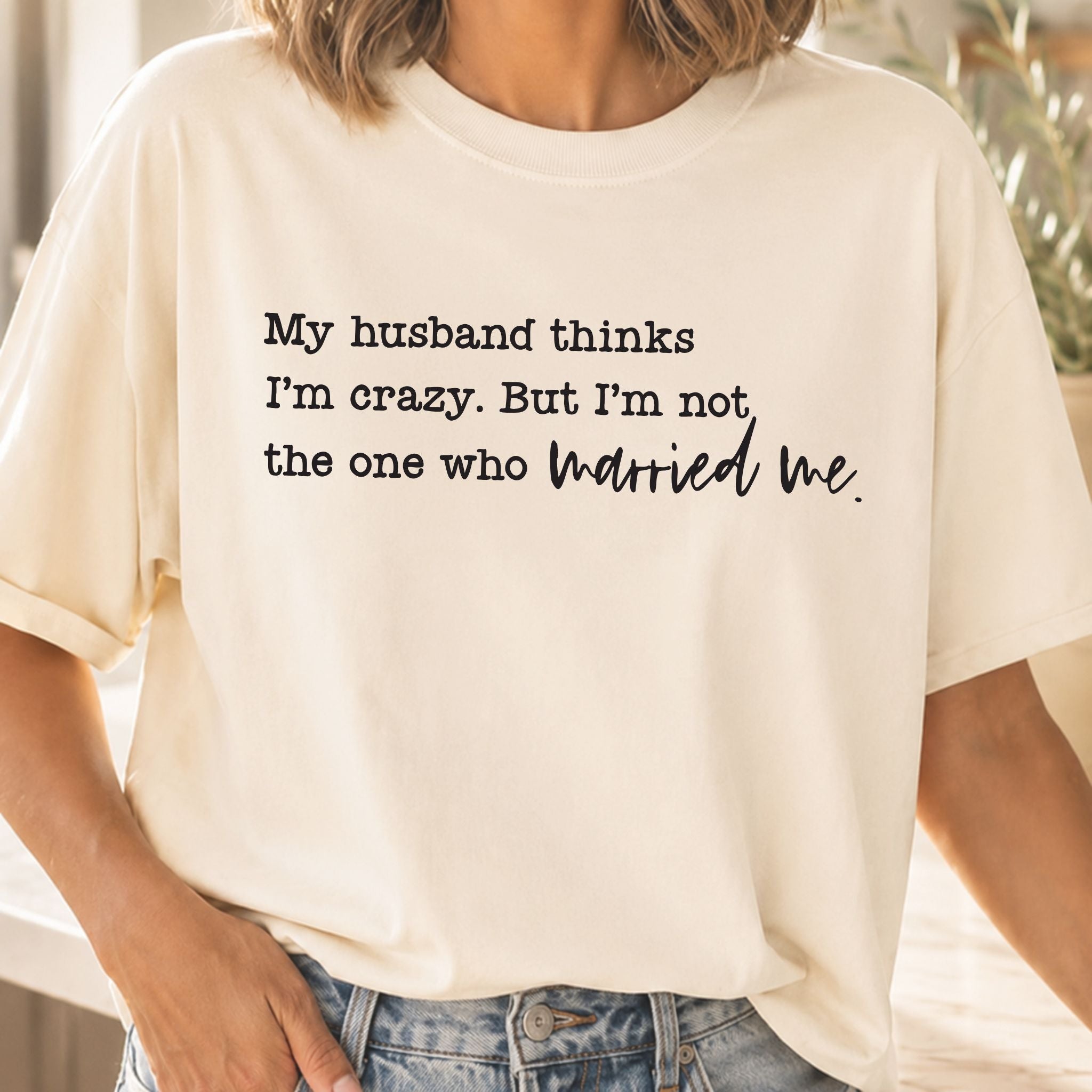 Husband Thinks I'm Crazy T-Shirt
