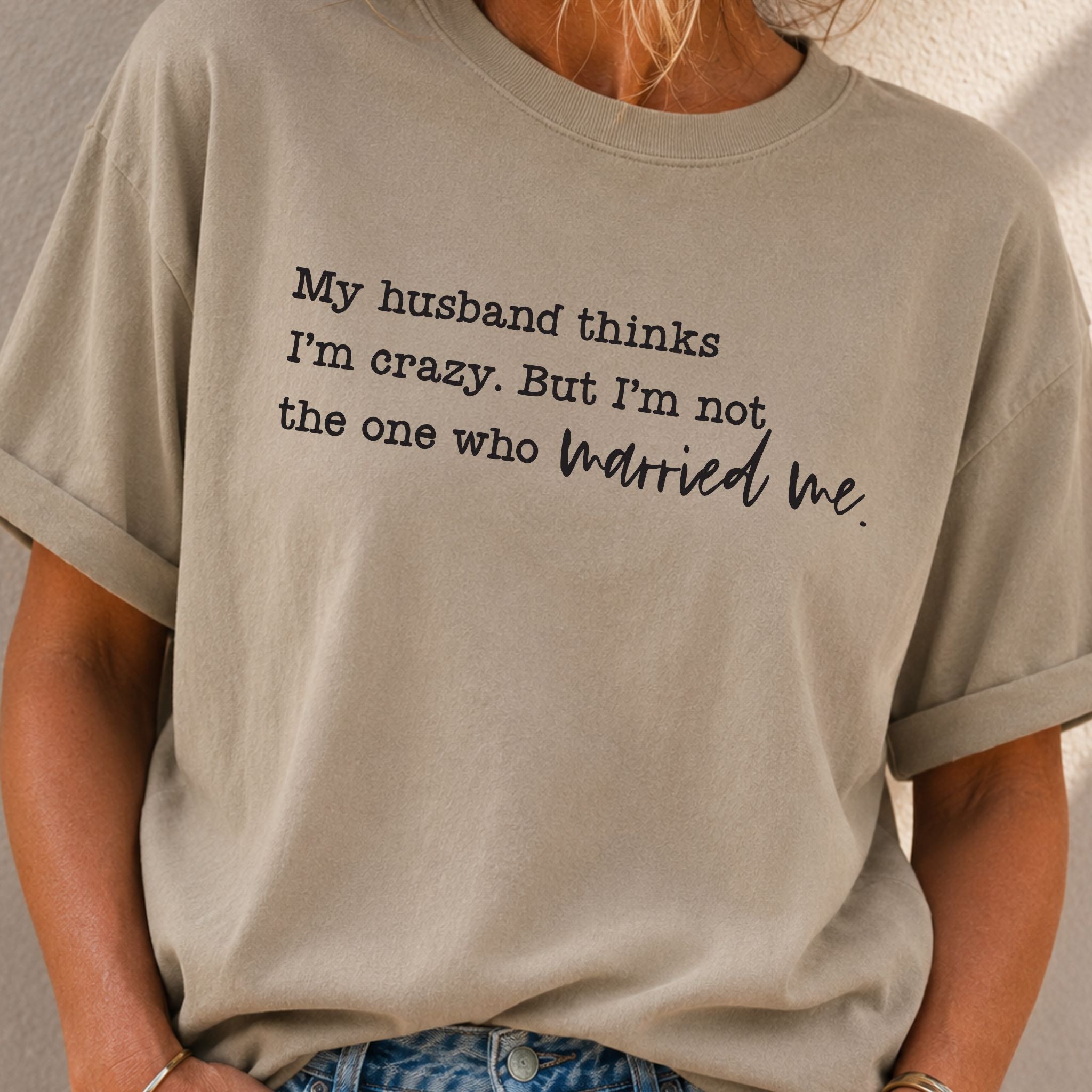 Husband Thinks I'm Crazy T-Shirt