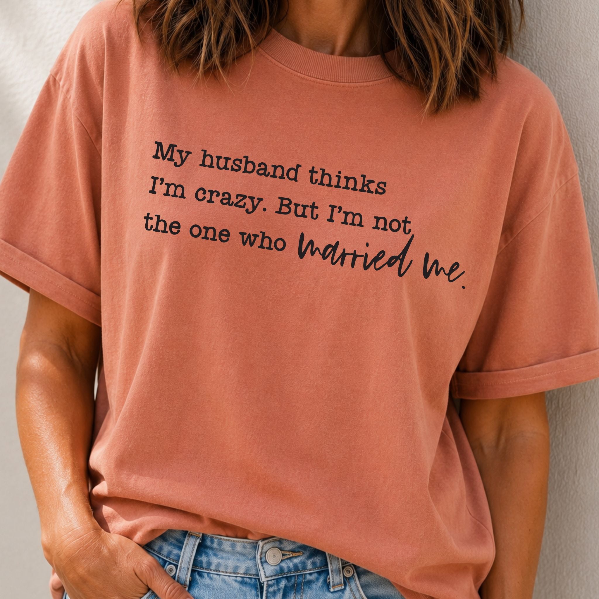 Husband Thinks I'm Crazy T-Shirt
