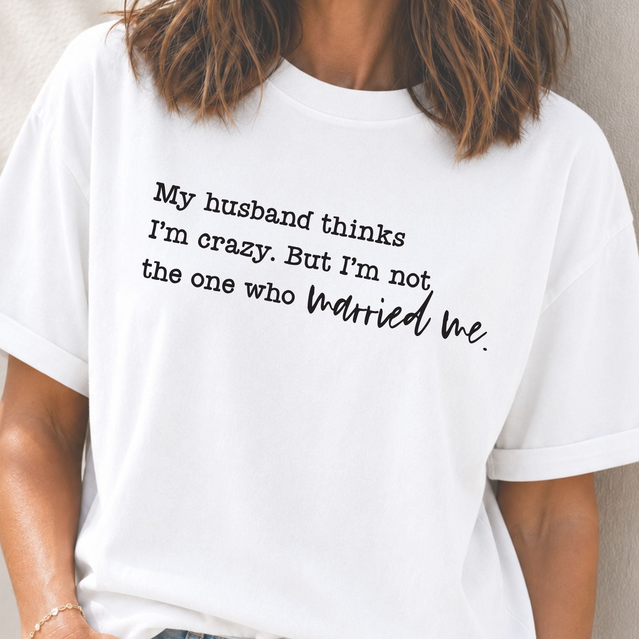 Husband Thinks I'm Crazy T-Shirt